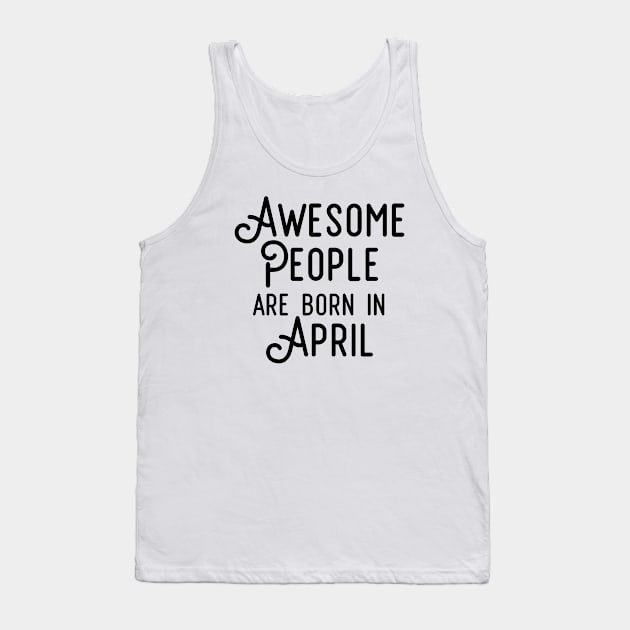 Awesome People Are Born In April (Black Text) Tank Top by inotyler